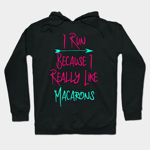 I Run Because I Like Macarons Baking Fun Quote Hoodie by at85productions